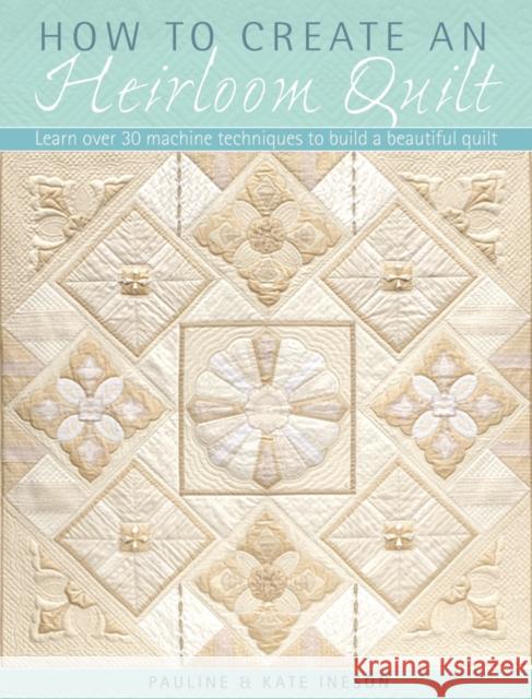 How to Create an Heirloom Quilt : Learn Over 30 Machine Techniques to Build a Beautiful Quilt Pauline Ineson 9780715335253  - książka