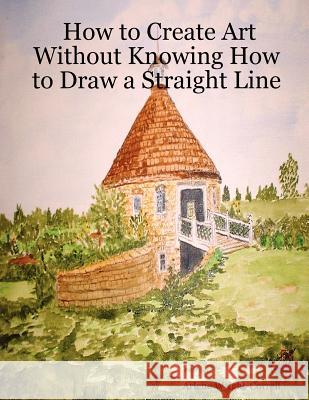 How to Create Art Without Knowing How to Draw a Straight Line Arlene Wright-Correll 9780615151847 Trade Resources Unlimited - książka