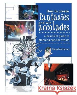 How to Create Fantasies and Win Accolades: A Practical Guide to Planning Special Events Dough Matthews 9781425128029 Trafford Publishing - książka