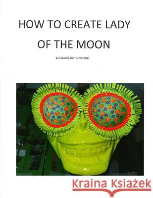 How to Create Lady of the Moon Calmar Austin McCune 9781544289748 Createspace Independent Publishing Platform - książka