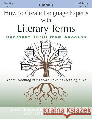 How to Create Language Experts with Literary Terms Grade 1: Constant Thrill from Success Codi Hrouda Emma McInerney Lyle Lee Jenkins 9781956457667 Ltoj Press - książka