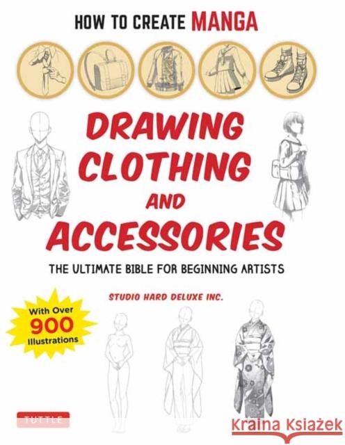 How to Create Manga: Drawing Clothing and Accessories: The Ultimate Bible for Beginning Artists (With Over 900 Illustrations) Studio Hard Deluxe Inc. 9784805315637 Tuttle Publishing - książka