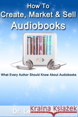 How To Create, Market & Sell Audiobooks: What Every Author Should Know About Audiobook Benton, Leland 9781496126580 Createspace - książka