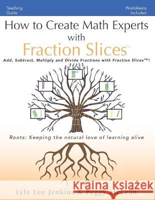 How to Create Math Experts with Fraction Slices: Add, Subtract, Multiply and Divide Fractions with Fraction Slices(TM) Lyle Lee Jenkins Peggy McLean  9781956457773 Ltoj Press - książka