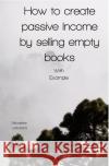 How to create passive Income by selling empty books Ledwinka, Sebastian 9783754966747 epubli