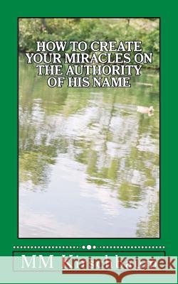 How to Create Your Miracles on the Authority of His Name M. M. Kirschbaum 9781499659245 Createspace - książka