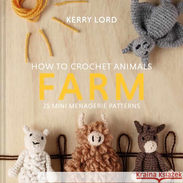 How to Crochet Animals: Farm: 25 Mini Menagerie Patterns Kerry Lord 9781911641803 Pavilion Books - książka