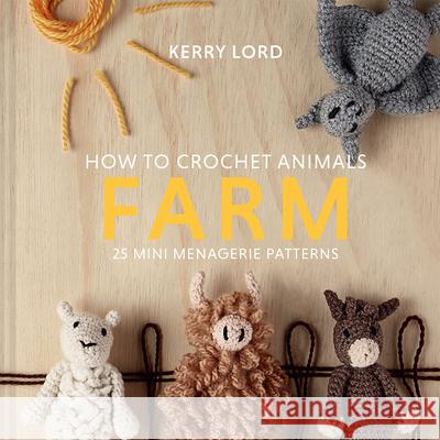 How to Crochet Animals: Farm: 25 Mini Menagerie Patterns Volume 7 Lord, Kerry 9781454711353 Lark Books (NC) - książka