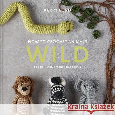 How to Crochet Animals: Wild: 25 Mini Menagerie Patterns Kerry Lord 9781454711346 Lark Books (NC) - książka