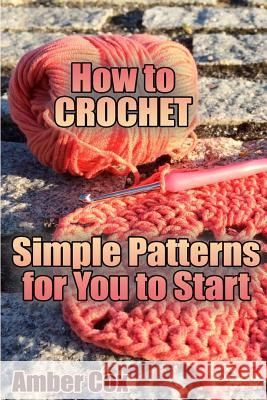 How to Crochet: Simple Patterns for You to Start: (Crochet Patterns, Crochet Stitches) Amber Cox 9781983839238 Createspace Independent Publishing Platform - książka