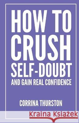 How To Crush Self-Doubt and Gain Real Confidence Corrina Thurston 9781949066623 Onion River Press - książka