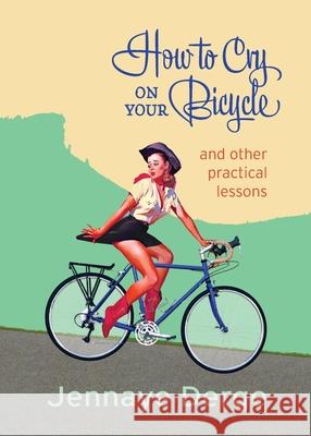 How to Cry on Your Bicycle: And Other Practical Lessons Jennaye Derge 9781956375060 Casa Urraca Press - książka