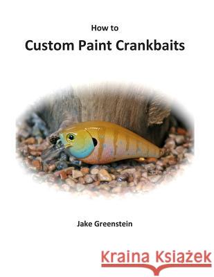 How to Custom Paint Crankbaits Jake Greenstein 9781478233794 Createspace Independent Publishing Platform - książka