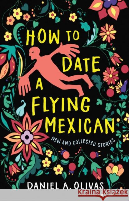 How to Date a Flying Mexican: New and Collected Stories Olivas, Daniel A. 9781647790363 University of Nevada Press - książka