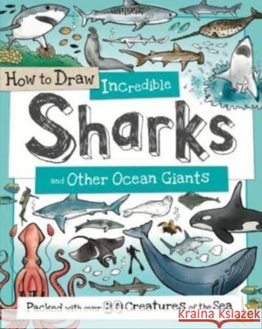 How to Daw Incredible Sharks and other Ocean Giants  9781909244610 Green Android Limited - książka