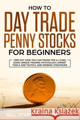 How to Day Trade Penny Stocks for Beginners: Find Out How You Can Trade For a Living Using Unique Trading Psychology, Expert Tools and Tactics, and Wi Sykes Bill Gibbs Timothy 9781952296000 Travis Simmons - książka