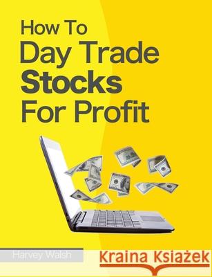 How To Day Trade Stocks For Profit Walsh, Harvey 9781484961742 Createspace - książka