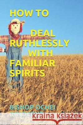 How to Deal Ruthlessly with Familiar Spirits Bishop Ochei Innocent 9781696066952 Independently Published - książka