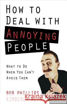 How to Deal with Annoying People: What to Do When You Can't Avoid Them Bob Phillips, Kimberly Alyn 9780736927017 Harvest House Publishers,U.S. - książka