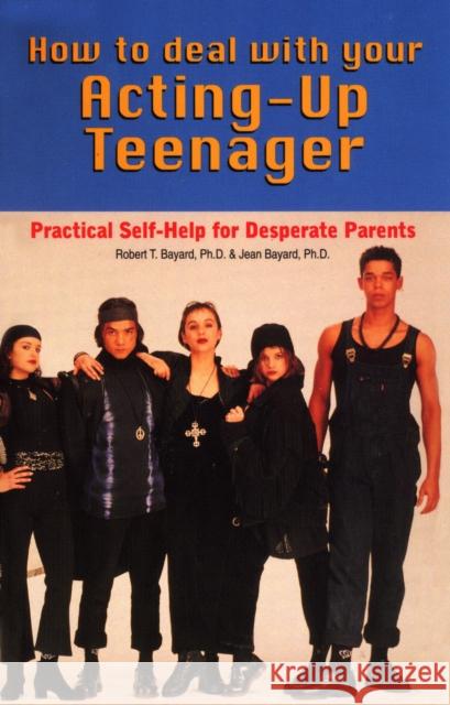 How to Deal With Your Acting-Up Teenager: Practical Help for Desperate Parents Bayard, Robert 9780871314796 M. Evans and Company - książka