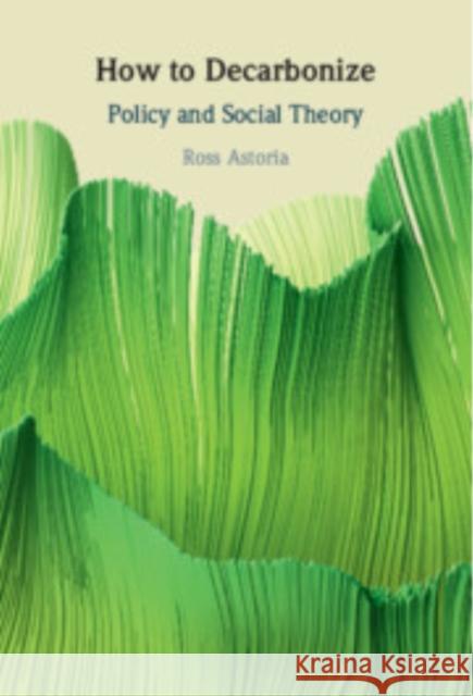 How to Decarbonize: Policy and Social Theory Ross (University of Wisconsin at Parkside) Astoria 9781009580151 Cambridge University Press - książka