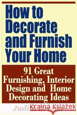 How to Decorate and Furnish Your Home - 91 Great Furnishing, Interior Design and Home Decorating Ideas Judith Brown 9781798760130 Independently Published - książka