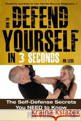 How To Defend Yourself in 3 Seconds (or Less!): Self Defence Secrets You NEED to Know! Pierce, Phil 9781484080900 Createspace - książka