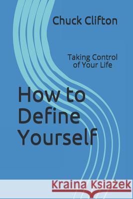 How to Define Yourself: Taking Control of Your Life Chuck Clifton 9781731458537 Independently Published - książka
