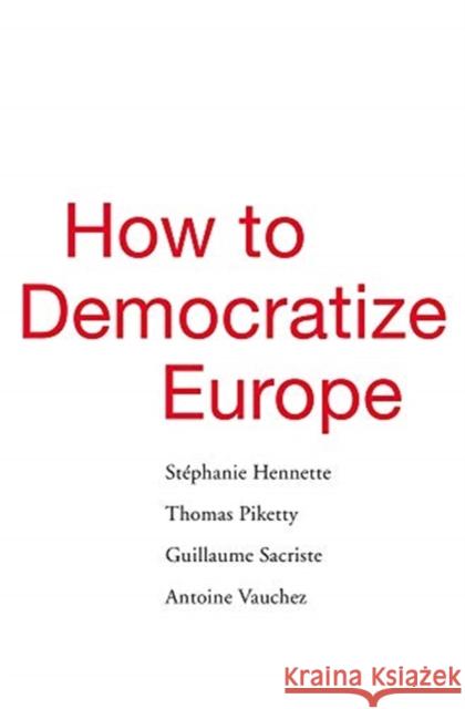 How to Democratize Europe Stephanie Hennette Thomas Piketty Guillaume Sacriste 9780674988088 Harvard University Press - książka