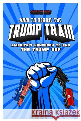 How To Derail The Trump Train: America's Handbook to End The Trump GOP Ryan Morales Ryan Morales Tammy Morales 9781072037934 Independently Published - książka