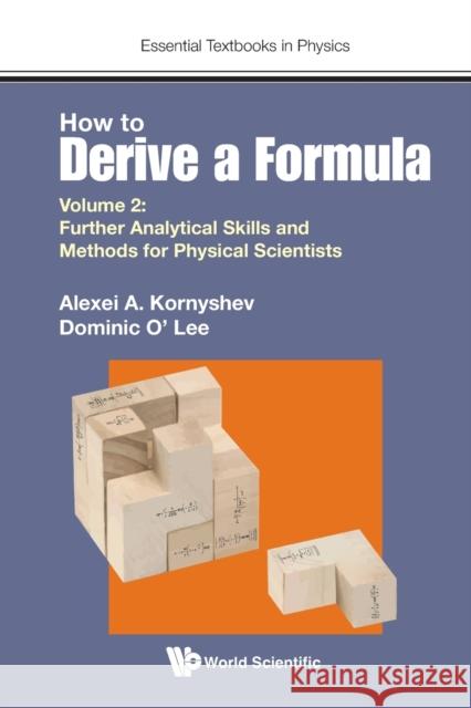 How to Derive a Formula - Volume 2: Further Analytical Skills and Methods for Physical Scientists Dominic J O' (Imperial College London, Uk) Lee 9781800612976 World Scientific Publishing Europe Ltd - książka