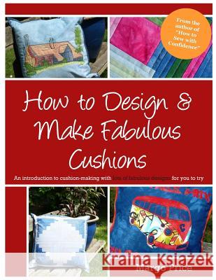 How to Design & Make Fabulous Cushions Margo Price Andrew a. Moore 9781514654217 Createspace - książka