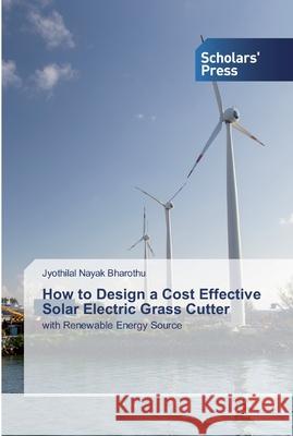 How to Design a Cost Effective Solar Electric Grass Cutter Bharothu, Jyothilal Nayak 9786138930617 Scholar's Press - książka