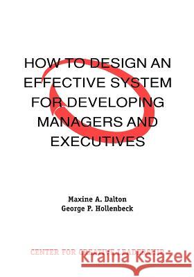 How to Design an Effective System for Developing Managers and Executives Maxine A. Dalton George P. Hollenbeck 9781882197248 Center for Creative Leadership - książka
