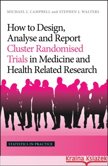 How to Design, Analyse and Report Cluster Randomised Trials in Medicine and Health Related Research Campbell, Michael J.; Walters, Stephen J. 9781119992028 John Wiley & Sons - książka