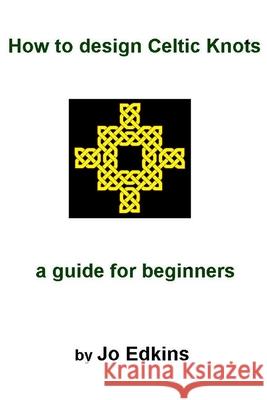 How to design Celtic Knots - a guide for beginners Edkins, Jo 9781986637978 Createspace Independent Publishing Platform - książka
