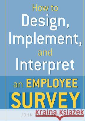 How to Design, Implement, and Interpret and Employee Survey John H. McConnell 9780814473382 AMACOM/American Management Association - książka
