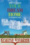 HOW TO DESIGN YOUR DREAM HOME (In 25 Years or Less!) Jan Jones Evans   9781639454631 Writers Branding LLC