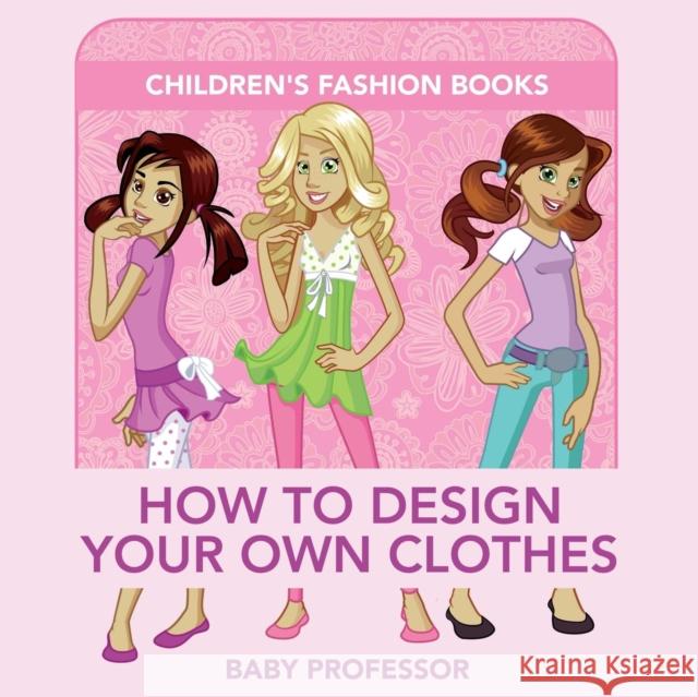 How to Design Your Own Clothes Children's Fashion Books Baby Professor 9781541903210 Baby Professor - książka