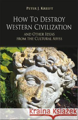 How to Destroy Western Civilization and Other Ideas from the Cultural Abyss Peter Kreeft 9781621642688 Ignatius Press - książka