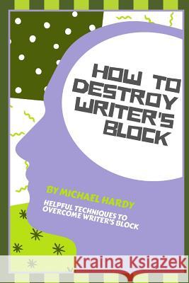 How To Destroy Writer's Block Hardy, Michael 9781976345463 Createspace Independent Publishing Platform - książka