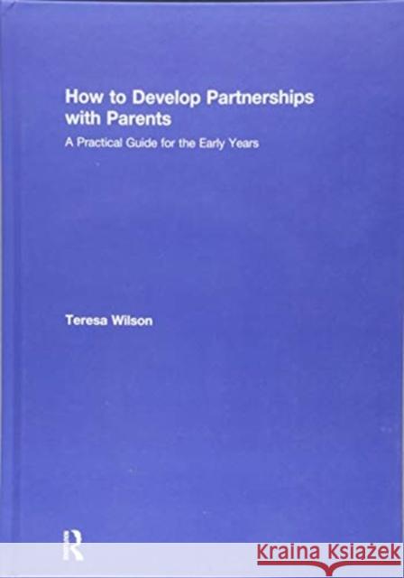 How to Develop Partnerships with Parents: A Practical Guide for the Early Years Teresa Wilson 9781138220638 Taylor & Francis Ltd - książka