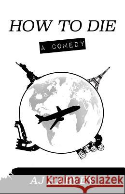 How To Die (A Comedy) Harvey, Aj 9781533341792 Createspace Independent Publishing Platform - książka