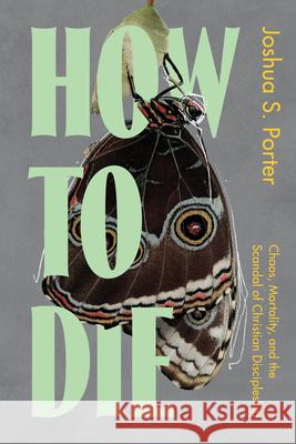 How to Die: A Spiritual Odyssey Through Christian Discipleship Joshua Porter 9780830787890 David C Cook - książka