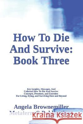 How To Die And Survive: Book Three Angela Browne-Miller Angela Brownemiller  9781937951573 Metaterra Publications - książka