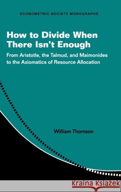 How to Divide When There Isn't Enough: From Aristotle, the Talmud, and Maimonides to the Axiomatics of Resource Allocation William Thomson (University of Rochester, New York) 9781107194625 Cambridge University Press - książka