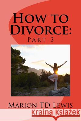 How to Divorce: Part 3: Part 3 Marion Td Lewis 9781537092799 Createspace Independent Publishing Platform - książka