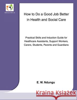 How to Do a Good Job Better in Health and Social Care Ndungu, E. W. 9780957600409 Bettercare Skills Ltd - książka