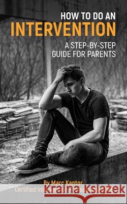 How to Do an Intervention: A Step-By-Step Guide for Parents Marc Kantor 9781951407315 South Florida Intervention - książka