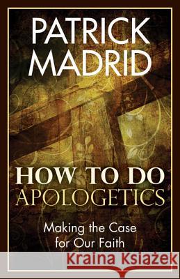 How to Do Apologetics: Making the Case for Our Faith Patrick Madrid 9781612785837 Our Sunday Visitor - książka